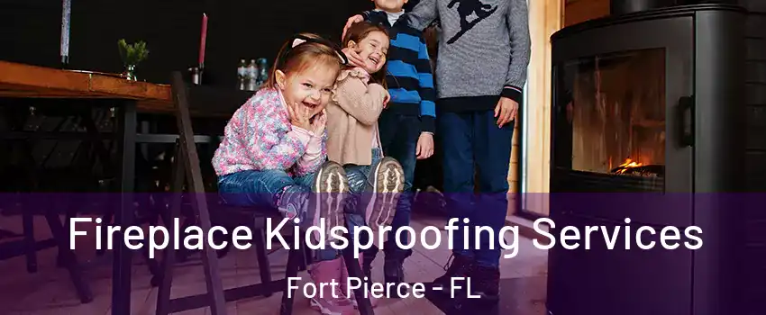  Fireplace Kidsproofing Services Fort Pierce - FL
