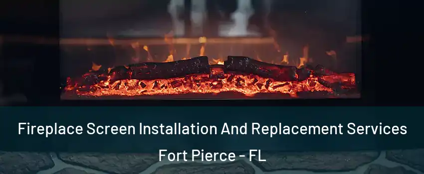  Fireplace Screen Installation And Replacement Services Fort Pierce - FL